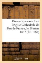 Couverture du livre « Discours prononce en l'eglise cathedrale de fort-de-france le 19 mars 1882, pour la benediction - de » de  aux éditions Hachette Bnf