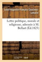 Couverture du livre « Lettre politique, morale et religieuse, adressee a m. bellart » de Cauchois-Lemaire aux éditions Hachette Bnf