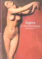 Couverture du livre « Ingres - ce revolutionnaire-la » de Stephane Guegan aux éditions Gallimard