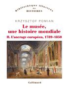 Couverture du livre « Le musée, une histoire mondiale t.2 ; l'ancrage européen, 1789-1850 » de Krzysztof Pomian aux éditions Gallimard