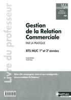 Couverture du livre « Gestion de la relation commerciale - bts 1re et 2e annees bts muc par la pratique professeur » de Bertolotti/Stoupy aux éditions Nathan