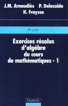 Couverture du livre « Exercices résolus du cours de mathématiques - Tome 1 - Algèbre » de Delezoide Pierre aux éditions Dunod