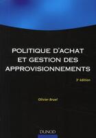 Couverture du livre « Politique d'achat et gestion des approvisionnements (3e édition) » de Olivier Bruel aux éditions Dunod