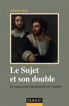 Couverture du livre « Le sujet et son double ; la construction transitionnelle de l'identité » de Johann Jung aux éditions Dunod