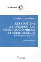 Couverture du livre « Les soutiens à la production cinématographique et audiovisuelle ; des changements nécessaires » de Cour Des Comptes aux éditions Documentation Francaise