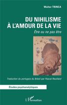 Couverture du livre « Du nihilisme à l'amour de la vie : être ou ne pas être » de Walter Trinca aux éditions L'harmattan