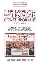 Couverture du livre « Les nationalismes dans l'Espagne contemporaine (1975-2011) ; compétition politique et identités nationales » de Alicia Fernandez Garcia et Mathieu Petithomme aux éditions Armand Colin