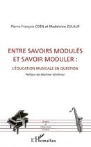 Couverture du livre « Entre savoirs modulés et savoir moduler : l'éducation musicale en question » de Madeleine Zulauf et Pierre-Francois Coen aux éditions Editions L'harmattan