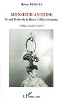 Couverture du livre « Monsieur Antoine ; grand maître de la haute coiffure française » de Hubert Demory aux éditions Editions L'harmattan