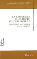 Couverture du livre « La frontière en europe : un territoire ? coopération transfrontalière franco-espagnole » de Jean-Baptiste Harguindeguy aux éditions Editions L'harmattan