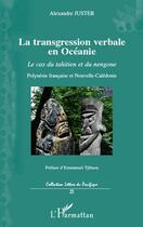 Couverture du livre « La transgression verbale en océanie ; le cas du tahitien et du nengone ; polynésie française et Nouvelle-Calédonie » de Alexandre Juster aux éditions Editions L'harmattan