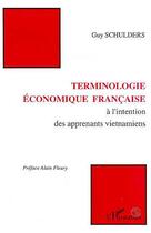 Couverture du livre « Terminologie économique française à l'intention des apprenants vietnamiens » de Guy Schulders aux éditions Editions L'harmattan