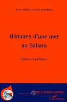 Couverture du livre « Histoires d'une mer au Sahara ; utopies et politiques » de Rene Letolle et H Bendjoudi aux éditions Editions L'harmattan