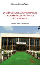 Couverture du livre « Lumières sur l'administration de l'Assemblée nationale du cameroun » de Dieudonne Nama Azang aux éditions Editions L'harmattan