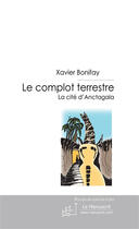 Couverture du livre « Le complot terrestre ; La cité d'Anctagala » de Xavier Bonifay aux éditions Le Manuscrit