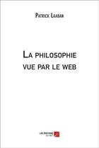 Couverture du livre « La philosophie vue par le web » de Patrick Laaban aux éditions Editions Du Net