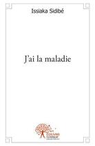 Couverture du livre « J'ai la maladie » de Issiaka Sidibe aux éditions Edilivre