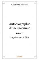 Couverture du livre « Autobiographie d'une inconnue t.2 ; la place des poètes » de Charlotte Pinceau aux éditions Edilivre