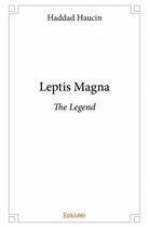 Couverture du livre « Leptis Magna » de Haddad Haucin aux éditions Edilivre