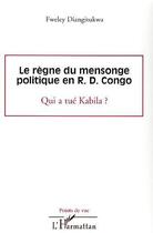 Couverture du livre « Le règne du mensonge politique en r.d. congo ; qui a tué kabila ? » de Fweley Diangitukwa aux éditions Editions L'harmattan