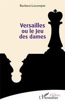 Couverture du livre « Versailles ou le Jeu des dames » de Barbara Lecompte aux éditions L'harmattan