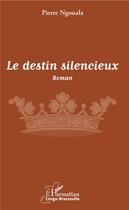 Couverture du livre « Le destin silencieux » de Pierre Ngouala aux éditions L'harmattan