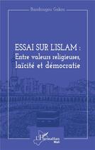Couverture du livre « Essai sur l'islam : entre valeurs religieuses, laicité et démocratie » de Bandiougou Gakou aux éditions L'harmattan