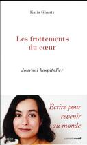 Couverture du livre « Les frottements du coeur ; journal hospitalier » de Katia Ghanty aux éditions Carnets Nord