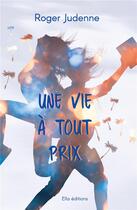 Couverture du livre « Une vie a tout prix » de Roger Judenne aux éditions Ella Editions