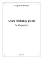 Couverture du livre « Adieu maman je pleure » de Voltaire Marguerite aux éditions Edilivre