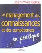 Couverture du livre « Le management des connaissances et des competences - en pratique » de Jean-Yves Buck aux éditions Organisation