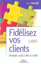 Couverture du livre « Fidélisez vos clients : Stratégies, outils CRM et e-CRM (3e édition) » de Pierre Morgat aux éditions Organisation