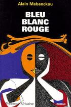 Couverture du livre « Bleu blanc rouge » de Alain (Cng Mabanckou aux éditions Presence Africaine