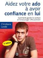 Couverture du livre « Aidez votre ado à avoir confiance en lui ; comment garder le contact et l'encourager efficacement (2e édition) » de Christiane Larabi aux éditions Intereditions