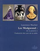 Couverture du livre « Les Wedgwood ; de la poterie à l'industrie des arts de la table » de Laurence Machet aux éditions Cths Edition