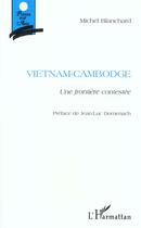 Couverture du livre « Vietnam-Cambodge ; une frontière contestée » de Michel Blanchard aux éditions L'harmattan