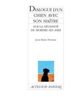 Couverture du livre « Dialogue d'un chien avec son maître sur la nécessité de mordre ses amis » de Jean-Marie Piemme aux éditions Actes Sud
