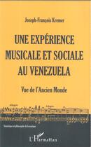 Couverture du livre « Une expérience musicale et sociale au Venezuela ; vue de l'ancien monde » de Joseph-Francois Kremer- Marietti aux éditions L'harmattan