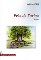 Couverture du livre « Près de l'arbre » de Madeleine Sorce aux éditions Societe Des Ecrivains