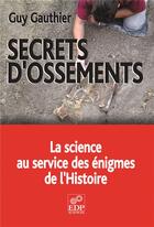 Couverture du livre « Secrets d'ossements ; la science au service des énigmes de l'Histoire » de Guy Gauthier aux éditions Edp Sciences