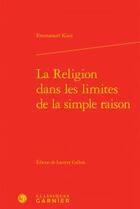 Couverture du livre « La religion dans les limites de la simple raison » de Emmanuel Kant aux éditions Classiques Garnier