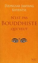 Couverture du livre « N'est pas bouddhiste qui veut » de Dzongsar Jamyang Khyentse aux éditions Nil