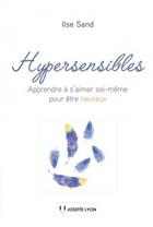 Couverture du livre « Hypersensibles ; apprendre à s'aimer soi-même pour être heureux » de Ilse Sand aux éditions Josette Lyon