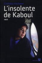 Couverture du livre « L'insolente de Kaboul » de Chekeba Hachemi aux éditions Anne Carriere