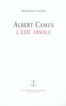 Couverture du livre « Albert Camus, l'exil absolu » de Jean-Jacques Gonzales aux éditions Manucius