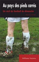 Couverture du livre « Au pays des pieds carrés ; un récit du football du dimanche » de Williams Nuytens aux éditions Editions Sutton