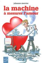Couverture du livre « La machine a mesurer l'amour » de Johanne Mercier aux éditions Soulieres