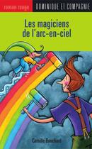 Couverture du livre « Les magiciens de l'arc-en-ciel » de Camille Bouchard aux éditions Dominique Et Compagnie