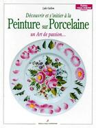 Couverture du livre « Découvrir et s'initier à la peinture sur porcelaine » de Lydie Guillem aux éditions Editions Carpentier