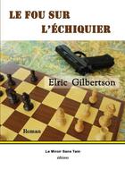 Couverture du livre « Le fou sur l'echiquier » de Elric Gilbertson aux éditions Le Miroir Sans Tain